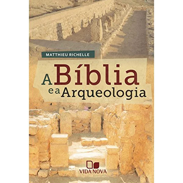 Bíblia, Arqueologia Bíblica, História da Bíblia, Matthieu Richelle, Vida Nova, Estudos Bíblicos, Cristianismo, Teologia, Antigo Testamento, Novo Testamento, Provas Históricas, Livro Cristão, Livro de Arqueologia, Arqueologia e Fé, Evidências da Bíblia