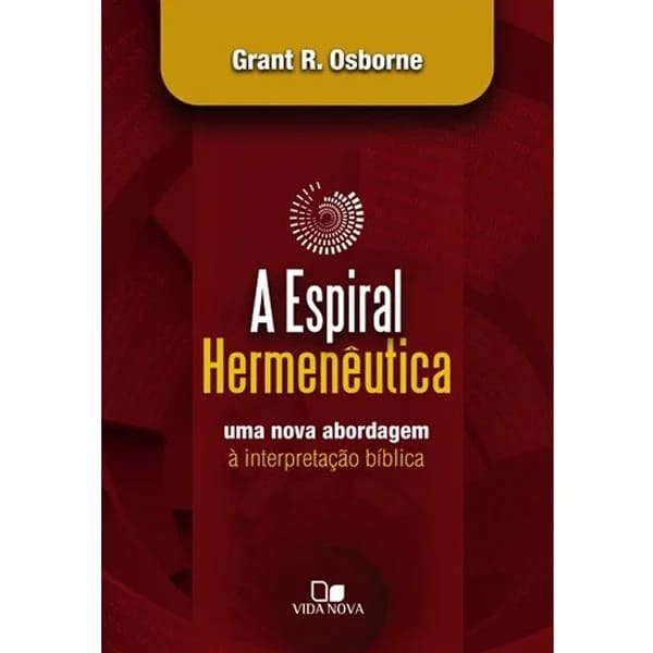 interpretação bíblica, hermenêutica, Grant R. Osborne, estudo bíblico, exegese, pregação, sermão, teologia, livros cristãos, Bíblia, contexto histórico, gêneros literários, análise gramatical, teologia bíblica, teologia sistemática, homilética