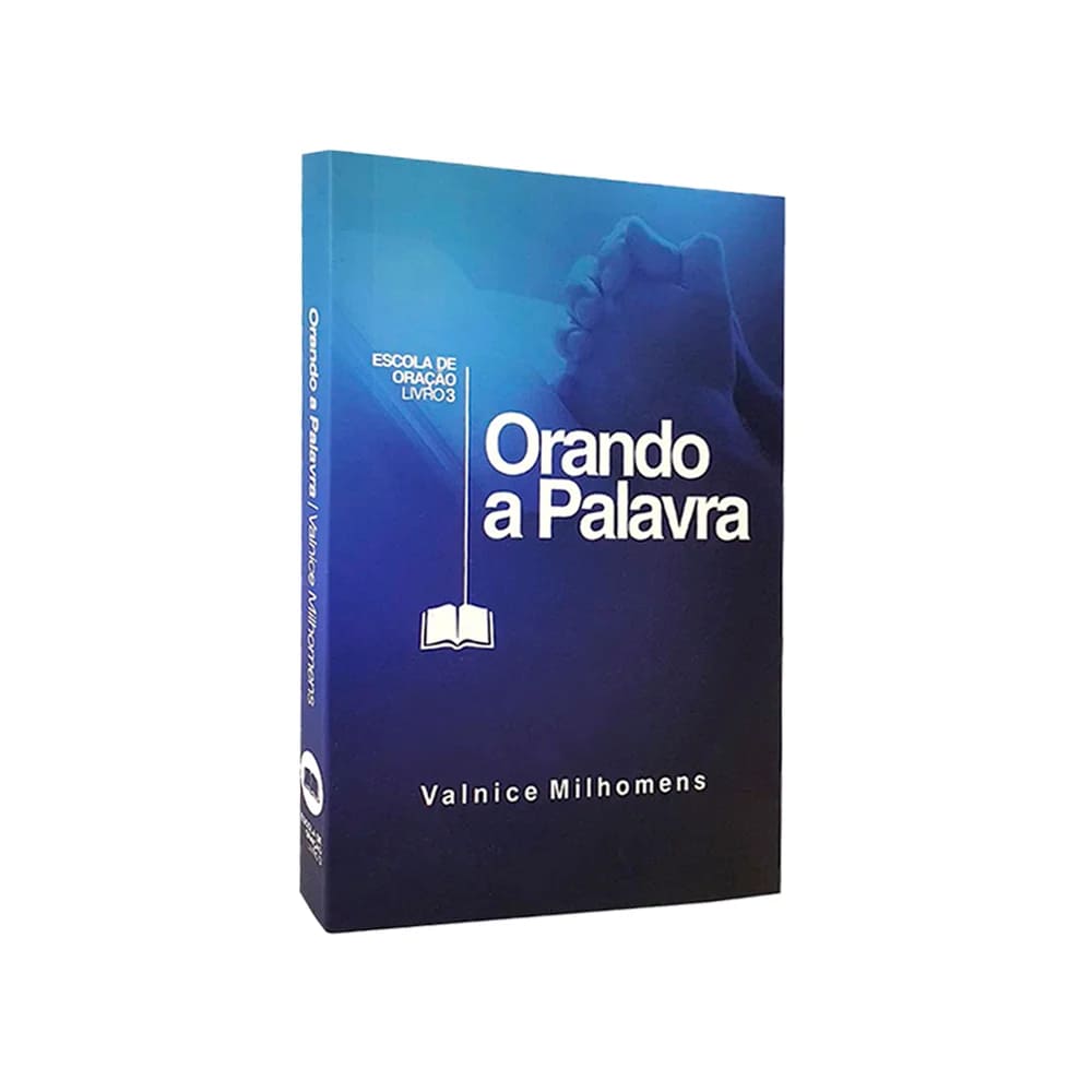 orando a palavra, valnice milhomens, livro de oração, oração com as escrituras, devocional cristão, vida de oração, escola de oração, confissões diárias, oração bíblica, fortalecimento espiritual